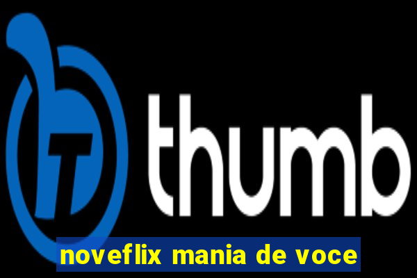 noveflix mania de voce